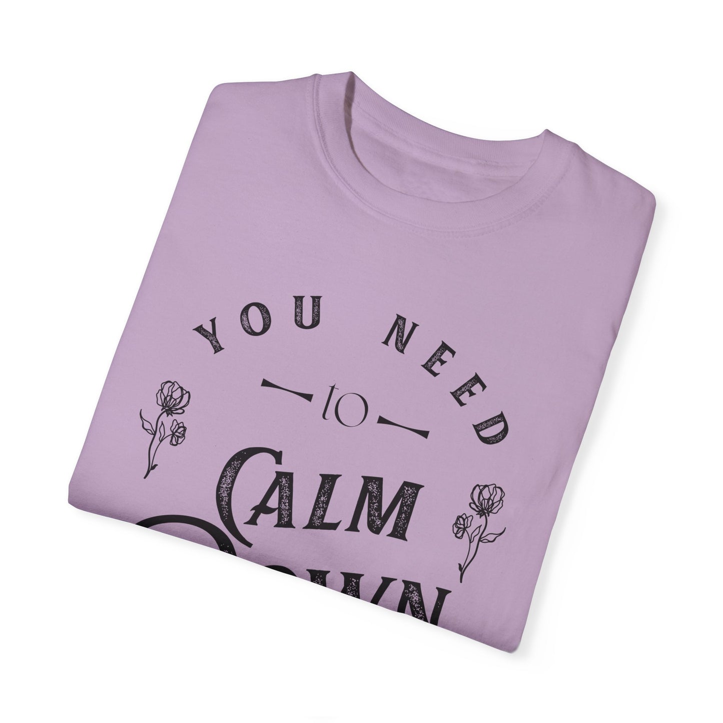 Calm Down Unisex Garment-Dyed T-shirt | Relaxing Tee for Stress Relief | Perfect Gift for Friends & Family