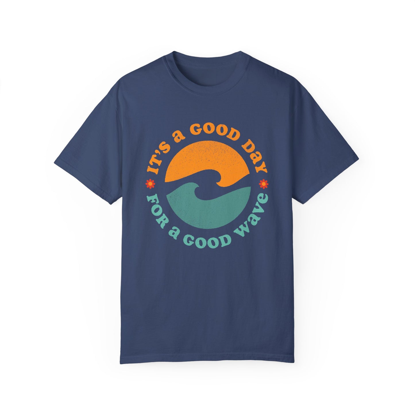 It's a Good Day for a Good Wave - Perfect for Beach Lovers -Unisex Garment-Dyed T-Shirt