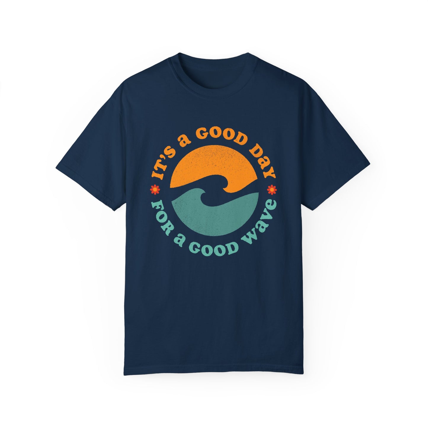 It's a Good Day for a Good Wave - Perfect for Beach Lovers -Unisex Garment-Dyed T-Shirt