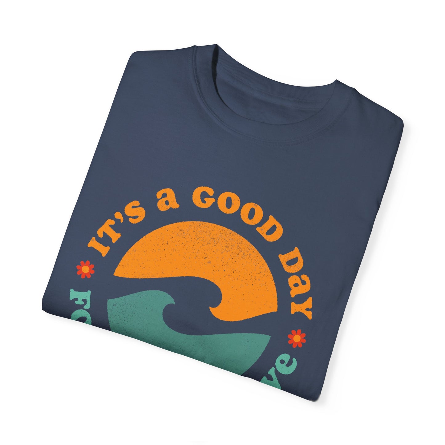 It's a Good Day for a Good Wave - Perfect for Beach Lovers -Unisex Garment-Dyed T-Shirt