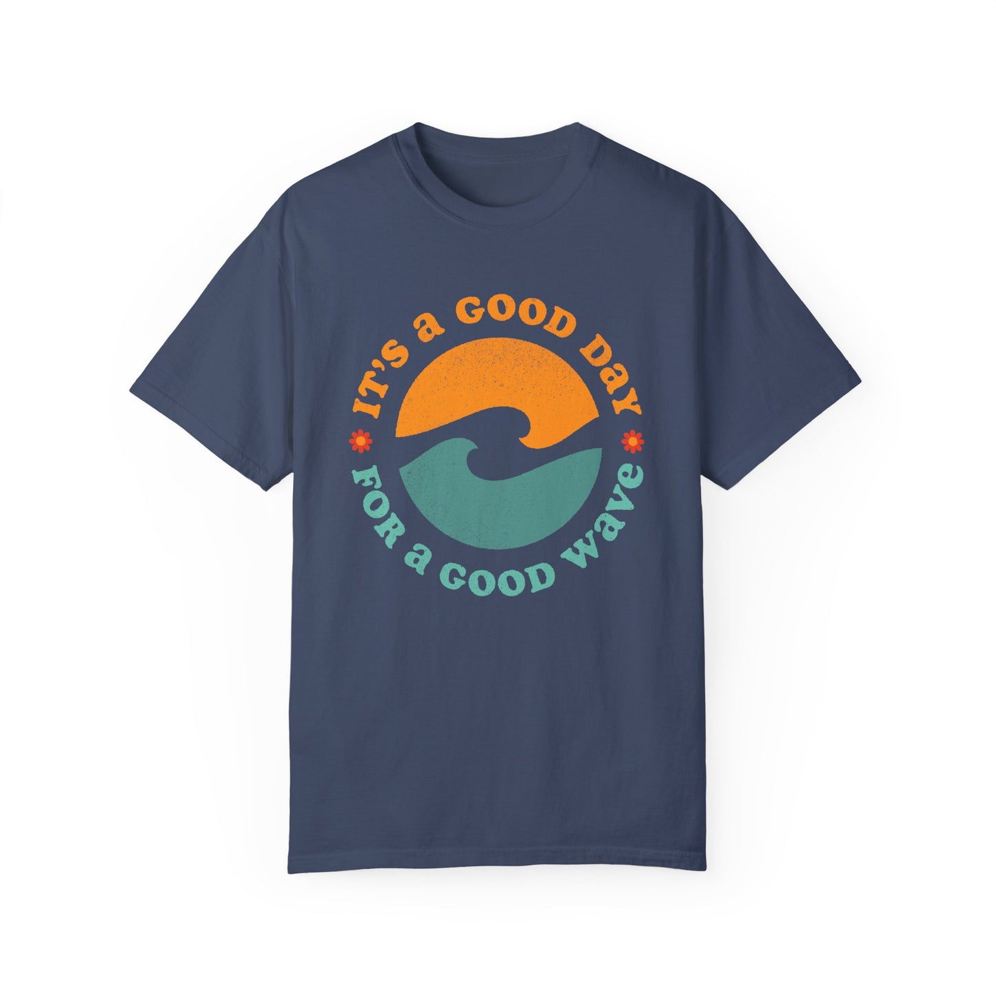 It's a Good Day for a Good Wave - Perfect for Beach Lovers -Unisex Garment-Dyed T-Shirt