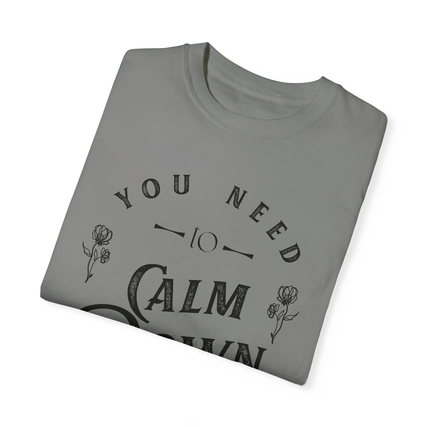 Calm Down Unisex Garment-Dyed T-shirt | Relaxing Tee for Stress Relief | Perfect Gift for Friends & Family