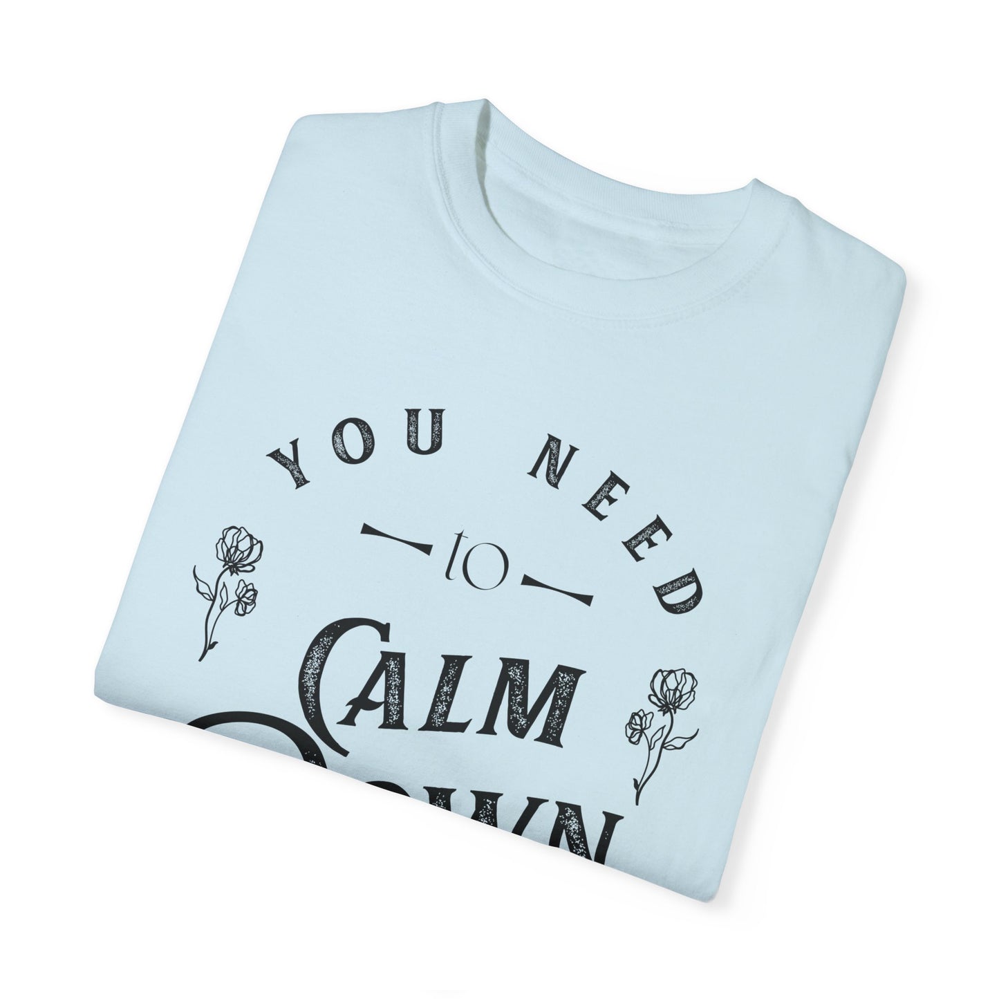 Calm Down Unisex Garment-Dyed T-shirt | Relaxing Tee for Stress Relief | Perfect Gift for Friends & Family