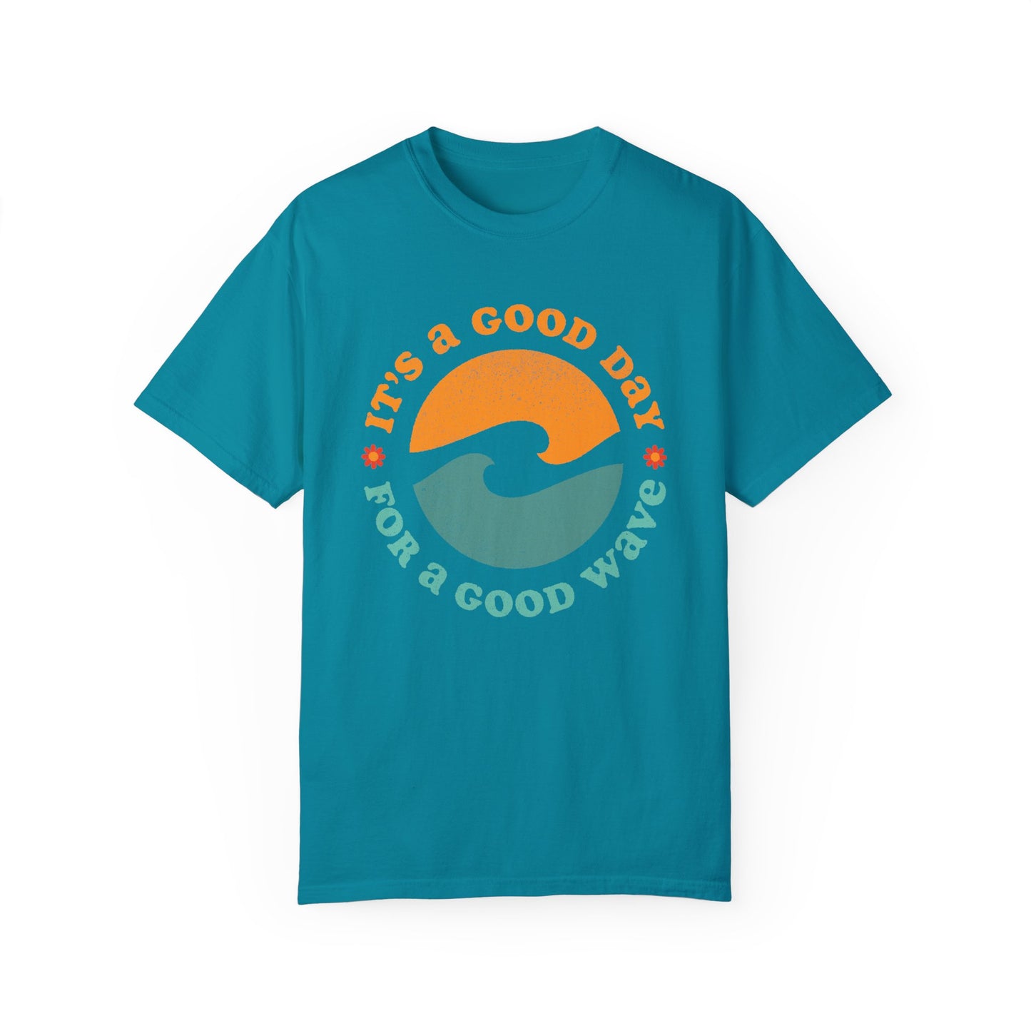 It's a Good Day for a Good Wave - Perfect for Beach Lovers -Unisex Garment-Dyed T-Shirt