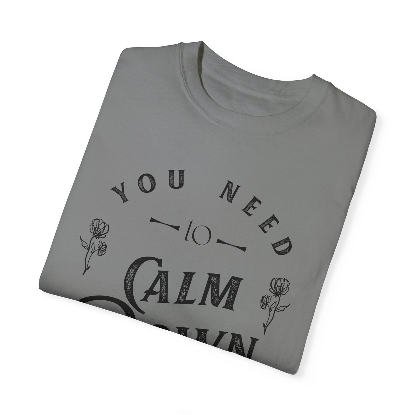 Calm Down Unisex Garment-Dyed T-shirt | Relaxing Tee for Stress Relief | Perfect Gift for Friends & Family