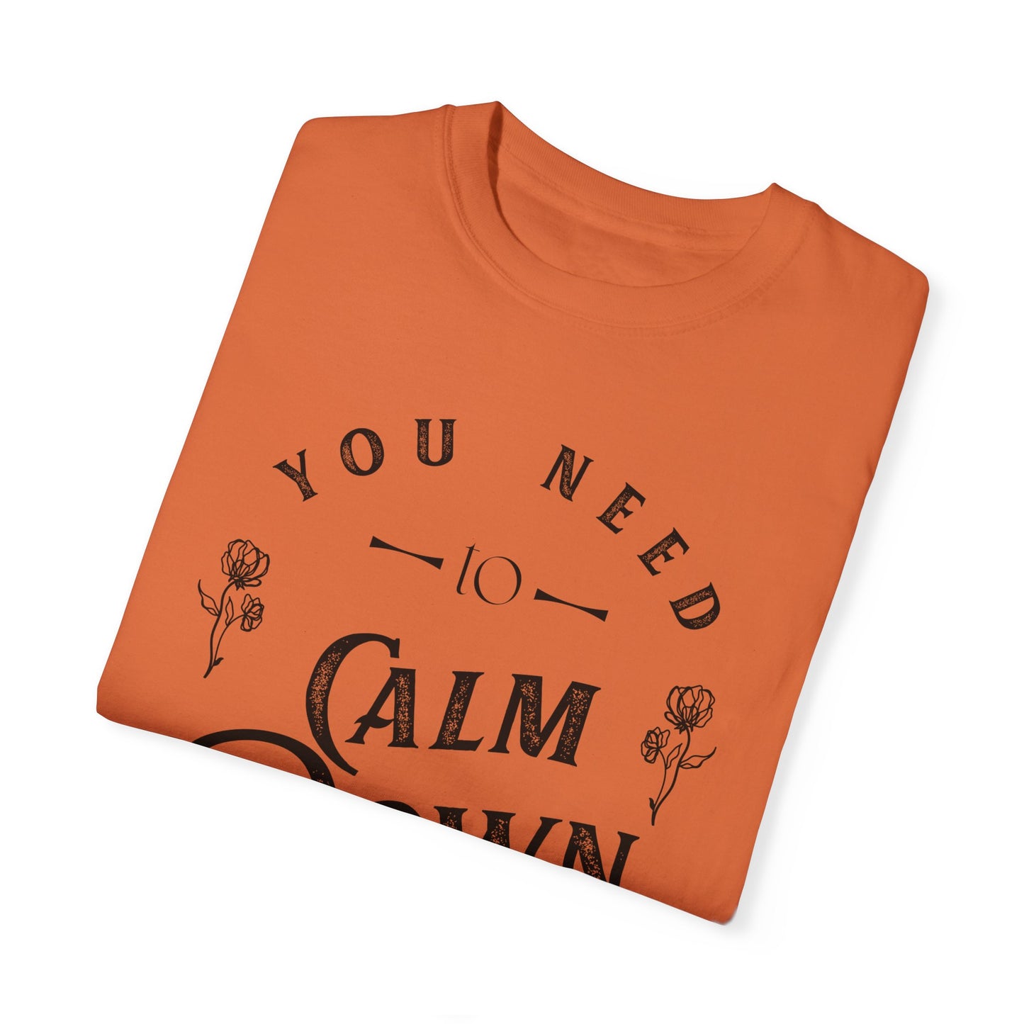 Calm Down Unisex Garment-Dyed T-shirt | Relaxing Tee for Stress Relief | Perfect Gift for Friends & Family