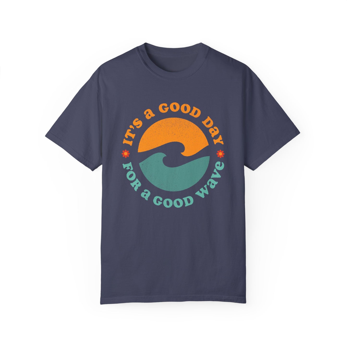 It's a Good Day for a Good Wave - Perfect for Beach Lovers -Unisex Garment-Dyed T-Shirt