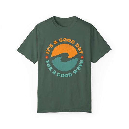 It's a Good Day for a Good Wave - Perfect for Beach Lovers -Unisex Garment-Dyed T-Shirt